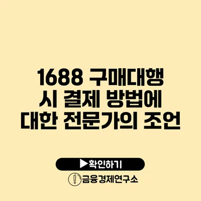 1688 구매대행 시 결제 방법에 대한 전문가의 조언