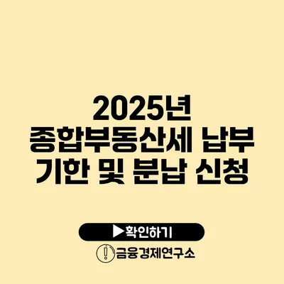 2025년 종합부동산세: 납부 기한 및 분납 신청