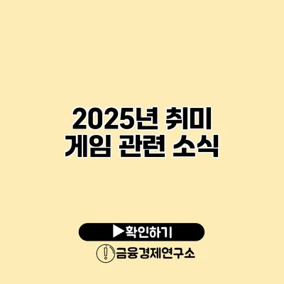 2025년 취미 게임 관련 소식