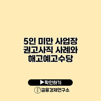 5인 미만 사업장 권고사직 사례와 해고예고수당