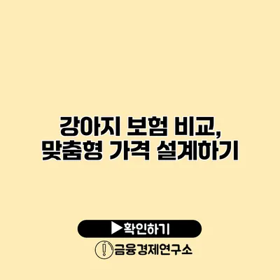 강아지 보험 비교, 맞춤형 가격 설계하기