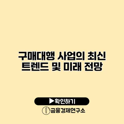 구매대행 사업의 최신 트렌드 및 미래 전망