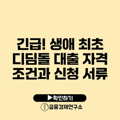 긴급! 생애 최초 디딤돌 대출 자격 조건과 신청 서류