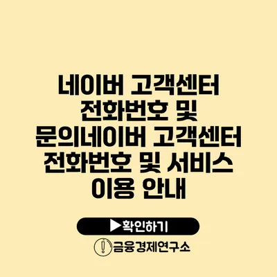 네이버 고객센터 전화번호 및 문의네이버 고객센터 전화번호 및 서비스 이용 안내