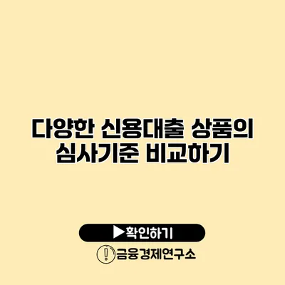 다양한 신용대출 상품의 심사기준 비교하기