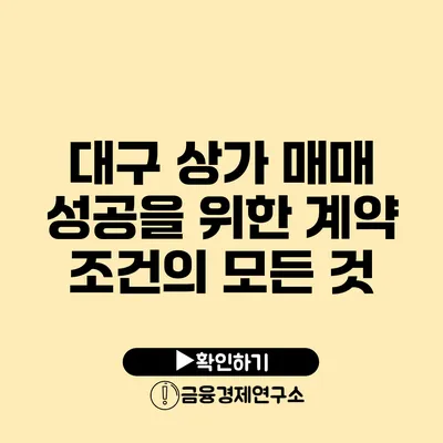 대구 상가 매매 성공을 위한 계약 조건의 모든 것