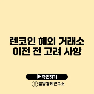 렌코인 해외 거래소 이전 전 고려 사항