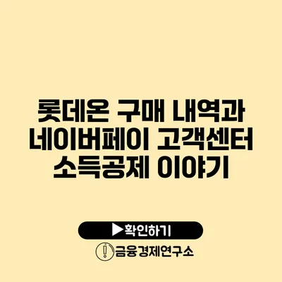 롯데온 구매 내역과 네이버페이 고객센터 소득공제 이야기