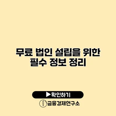 무료 법인 설립을 위한 필수 정보 정리