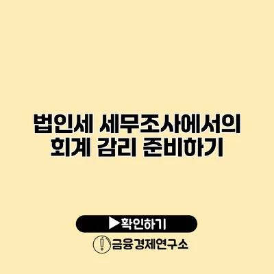 법인세 세무조사에서의 회계 감리 준비하기