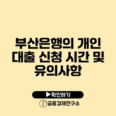 부산은행의 개인 대출 신청 시간 및 유의사항