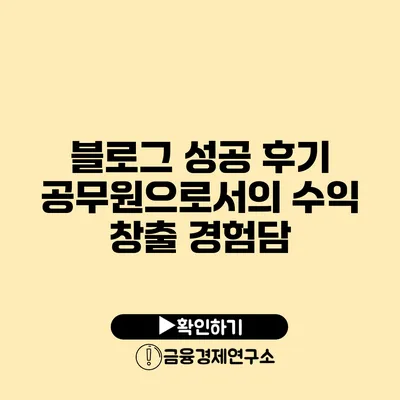 블로그 성공 후기 공무원으로서의 수익 창출 경험담