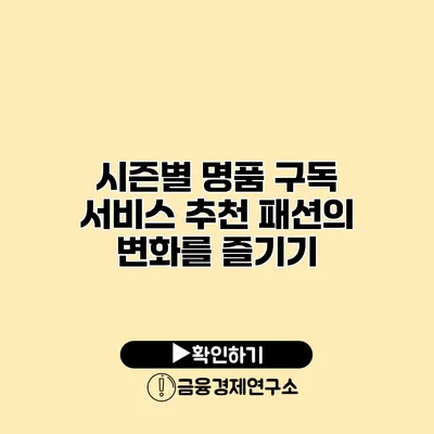 시즌별 명품 구독 서비스 추천 패션의 변화를 즐기기