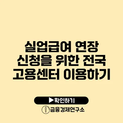 실업급여 연장 신청을 위한 전국 고용센터 이용하기