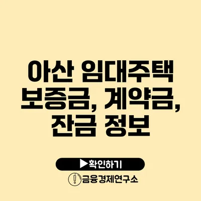 아산 임대주택 보증금, 계약금, 잔금 정보
