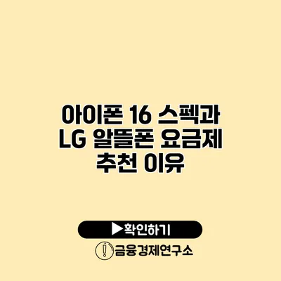 아이폰 16 스펙과 LG 알뜰폰 요금제 추천 이유