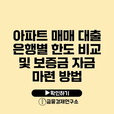 아파트 매매 대출 은행별 한도 비교 및 보증금 자금 마련 방법