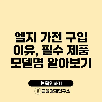 엘지 가전 구입 이유, 필수 제품 모델명 알아보기