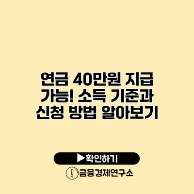 연금 40만원 지급 가능! 소득 기준과 신청 방법 알아보기