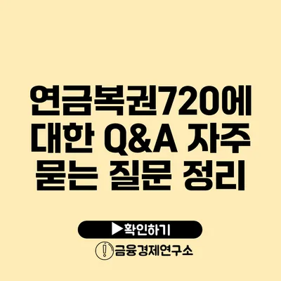 연금복권720에 대한 Q&A 자주 묻는 질문 정리