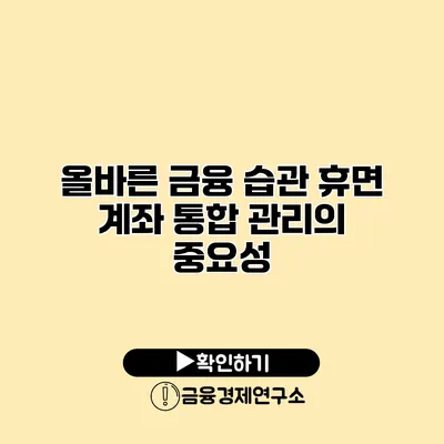 올바른 금융 습관 휴면 계좌 통합 관리의 중요성