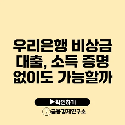 우리은행 비상금 대출, 소득 증명 없이도 가능할까?