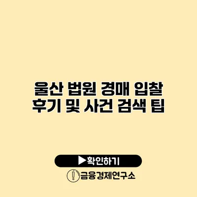 울산 법원 경매 입찰 후기 및 사건 검색 팁