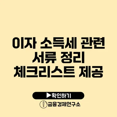 이자 소득세 관련 서류 정리 체크리스트 제공