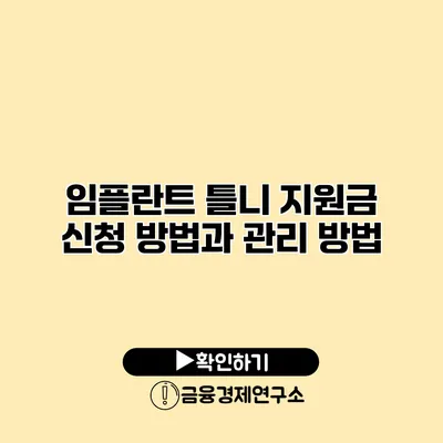 임플란트 틀니 지원금 신청 방법과 관리 방법