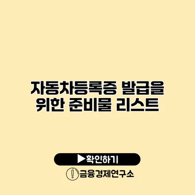 자동차등록증 발급을 위한 준비물 리스트