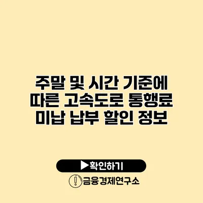 주말 및 시간 기준에 따른 고속도로 통행료 미납 납부 할인 정보