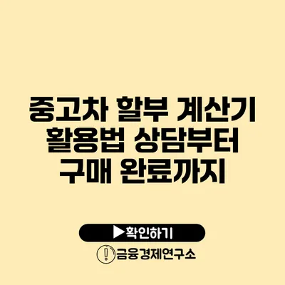 중고차 할부 계산기 활용법 상담부터 구매 완료까지