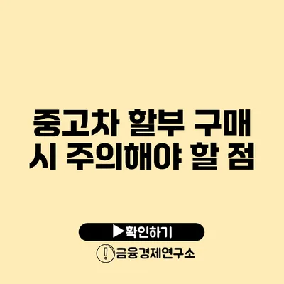 중고차 할부 구매 시 주의해야 할 점