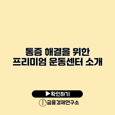 통증 해결을 위한 프리미엄 운동센터 소개