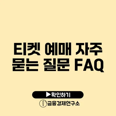 티켓 예매 자주 묻는 질문 FAQ