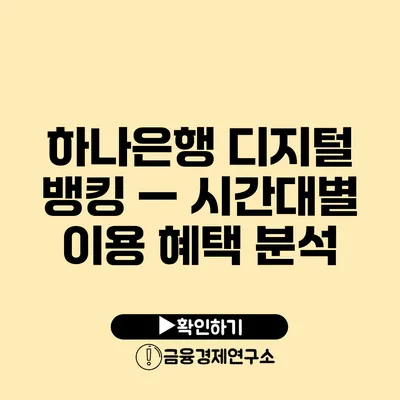 하나은행 디지털 뱅킹 — 시간대별 이용 혜택 분석