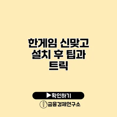 한게임 신맞고 설치 후 팁과 트릭