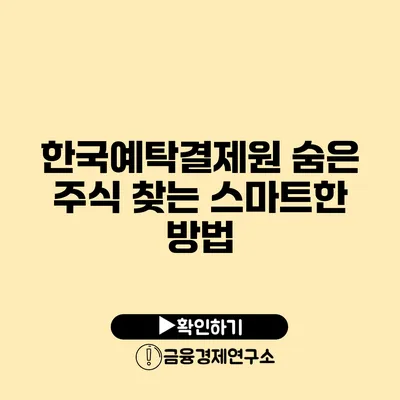 한국예탁결제원: 숨은 주식 찾는 스마트한 방법