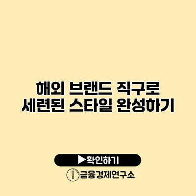 해외 브랜드 직구로 세련된 스타일 완성하기