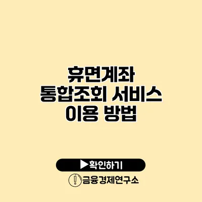 휴면계좌 통합조회 서비스 이용 방법