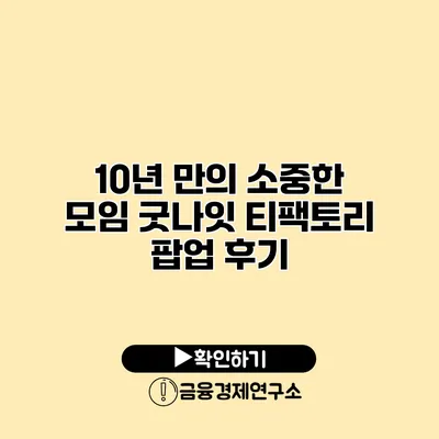 10년 만의 소중한 모임 굿나잇 티팩토리 팝업 후기