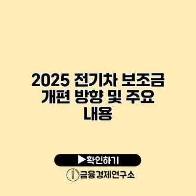 2025 전기차 보조금 개편 방향 및 주요 내용