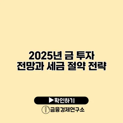 2025년 금 투자 전망과 세금 절약 전략