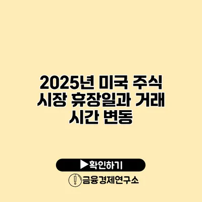 2025년 미국 주식 시장 휴장일과 거래 시간 변동