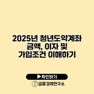 2025년 청년도약계좌 금액, 이자 및 가입조건 이해하기