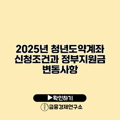 2025년 청년도약계좌 신청조건과 정부지원금 변동사항