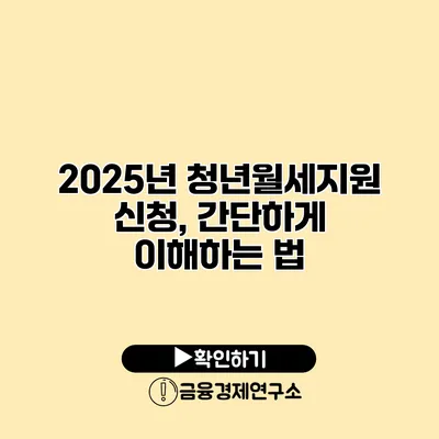 2025년 청년월세지원 신청, 간단하게 이해하는 법