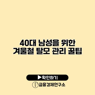 40대 남성을 위한 겨울철 탈모 관리 꿀팁