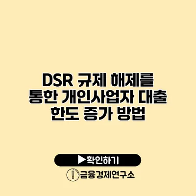 DSR 규제 해제를 통한 개인사업자 대출 한도 증가 방법