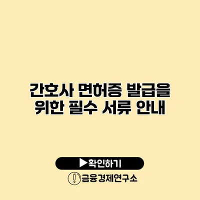 간호사 면허증 발급을 위한 필수 서류 안내